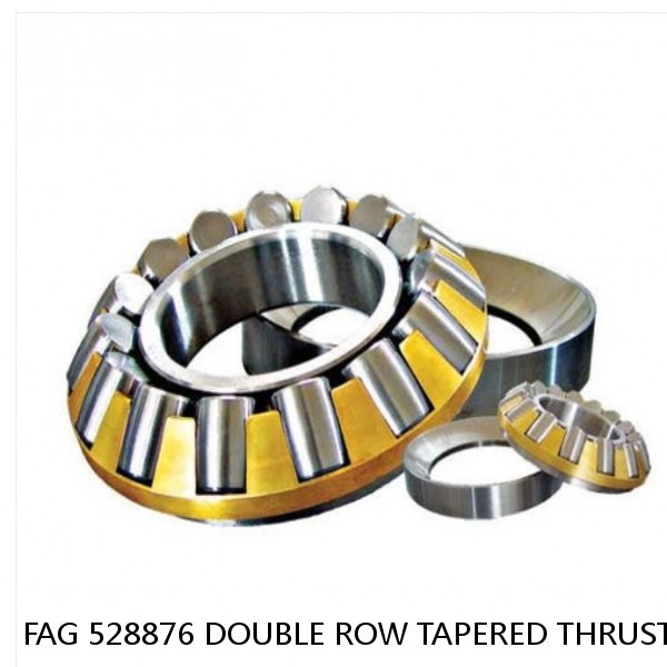 FAG 528876 DOUBLE ROW TAPERED THRUST ROLLER BEARINGS